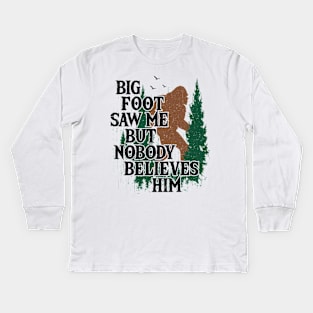 Bigfoot Saw Me But Nobody Belives Him Kids Long Sleeve T-Shirt